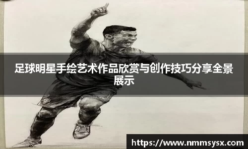 足球明星手绘艺术作品欣赏与创作技巧分享全景展示