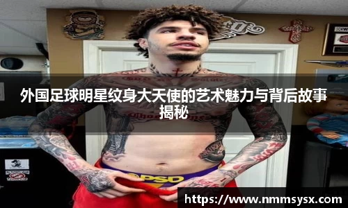 外国足球明星纹身大天使的艺术魅力与背后故事揭秘