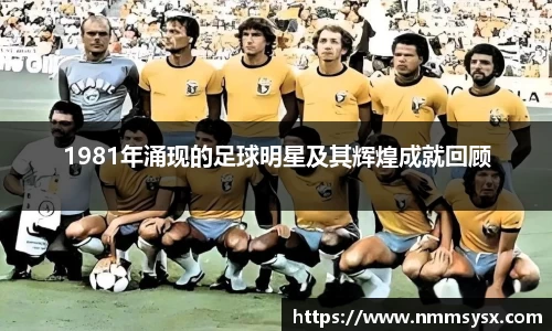 1981年涌现的足球明星及其辉煌成就回顾